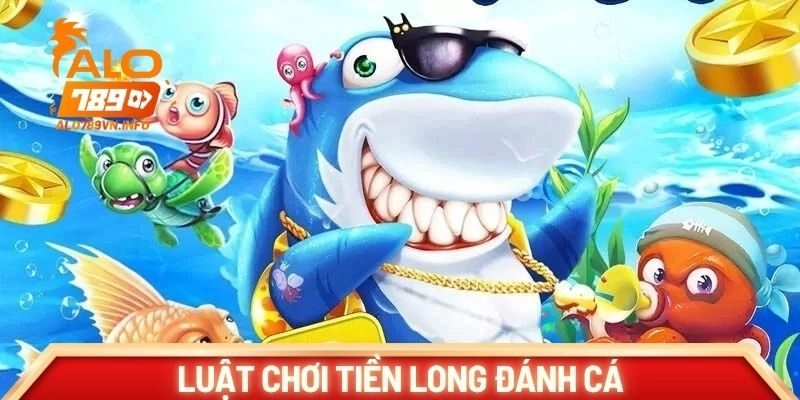 Chi tiết luật chơi tiền long đánh cá cho tân thủ